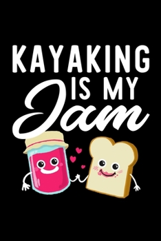 Kayaking Is My Jam: Funny Notebook for Kayaking Fan | Great Christmas & Birthday Gift Idea for Kayaking Fan | Kayaking Journal | 100 pages 6x9 inches