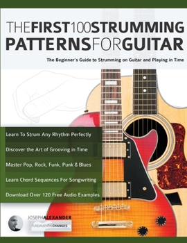 Paperback The First 100 Strumming Patterns for Guitar: The Beginner's Guide to Strumming on Guitar and Playing in Time Book