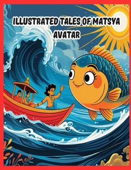 ILLUSTRATED TALES OF MATSYA AVATAR: DASAVATAR SERIES (ILLUSTRATED DIVINE STORY BOOKS FOR KIDS)