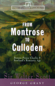 From Montrose to Culloden: Bonnie Prince Charlie & Scotland's Romantic Age (Tales of a Scottish Grandfather Series) - Book  of the Tales of a Scottish Grandfather