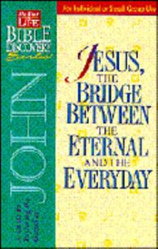Jesus, the Bridge Between the Eternal and the Everyday: A Guide to Exploring the Gospel of John (Word in Life Bible Discovery Series)
