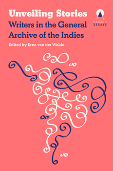 Unveiling Stories: Latin American Authors in the Archive of the Indias (Essays)