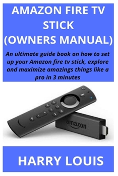 Paperback Amazon Fire TV Stick (Owners Manual): An ultimate guide book on how to set up your Amazon fire tv stick, explore and maximize amazings things like a p Book