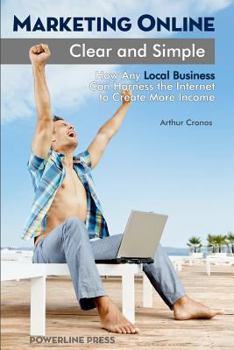 Paperback Marketing Online, Clear and Simple: How Any Local Business Can Harness the Internet to Create More Income Book