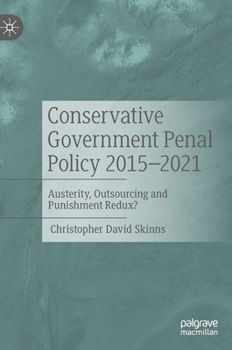 Hardcover Conservative Government Penal Policy 2015-2021: Austerity, Outsourcing and Punishment Redux? Book