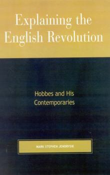 Hardcover Explaining the English Revolution: Hobbes and His Contemporaries Book