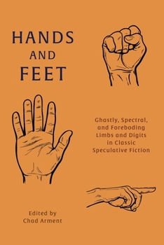 Paperback Hands and Feet: Ghastly, Spectral, and Foreboding Limbs and Digits in Classic Speculative Fiction Book