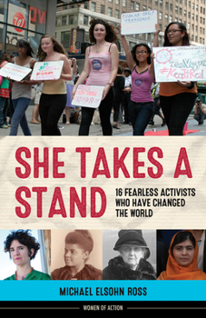 She Takes a Stand: 16 Fearless Activists Who Have Changed the World - Book  of the Women of Action