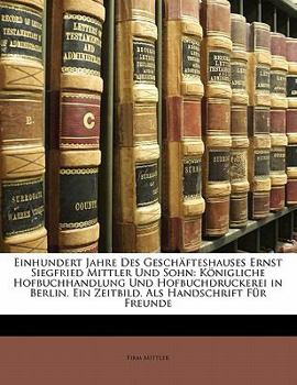 Paperback Einhundert Jahre Des Geschafteshauses Ernst Siegfried Mittler Und Sohn: Konigliche Hofbuchhandlung Und Hofbuchdruckerei in Berlin. Ein Zeitbild. ALS H [German] Book