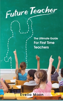 Paperback Future Teacher: The Ultimate Guide For First Time Teachers Book