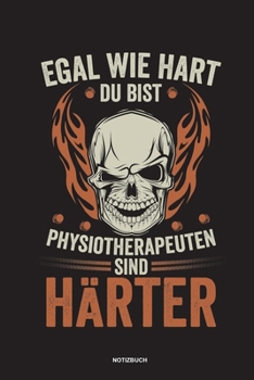 Egal wie hart du bist Physiotherapeuten sind härter Notizbuch: Für Physiotherapeuten | Notizbuch Tagebuch ... | Notiz Buch Geschenk Journal Physio Notebook (German Edition)
