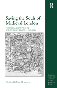 Saving the Souls of Medieval London: Perpetual Chantries at St Paul's Cathedral, C.1200-1548