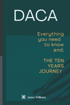 Paperback Daca: Everything you need to know and; The 10 years journey Book
