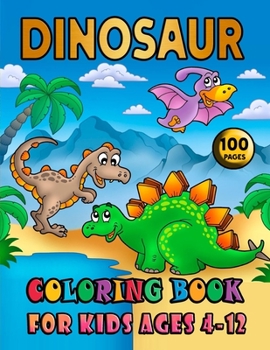 Paperback Dinosaur Coloring Book For Kids Ages 4-12: 100 Pages: Dinosaur Coloring Book for Boys, Girls, Toddlers, Preschoolers. Realistic Dinosaur Designs Child Book