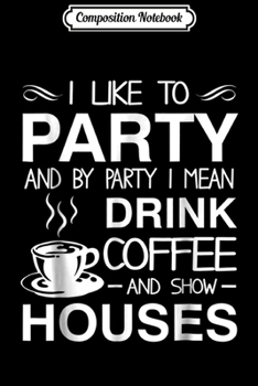 Composition Notebook: I Like To Party And By Party I Mean Funny Realtor  Journal/Notebook Blank Lined Ruled 6x9 100 Pages