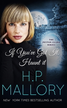 If You've Got It, Haunt It: A ghost romance (The Peyton Clark Series) - Book #4 of the Peyton Clark