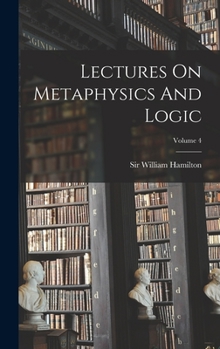 Hardcover Lectures On Metaphysics And Logic; Volume 4 Book