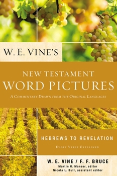 Paperback W. E. Vine's New Testament Word Pictures: Hebrews to Revelation: A Commentary Drawn from the Original Languages Book