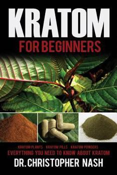 Paperback Kratom: Kratom for Beginners, Kratom Plants, Kratom Pills, Kratom Powders, Everything You Need to Know Book