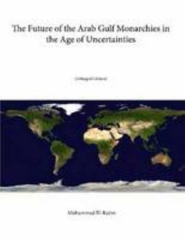 Paperback The Future of the Arab Gulf Monarchies in the Age of Uncertainties (Enlarged Edition) Book