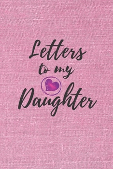 Letters to My Daughter: Blank NoteBook - Journal to Write In - Love You My Girl - Gift From a Mother To Daughter: Lined Notebook, 6" x 9", 100 pages