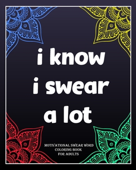 Paperback I Know I Swear a Lot: motivational swear word coloring book for adults: Creative Mandala pages/60 pages/8/10, Soft Cover, Matte Finish/Motiv Book