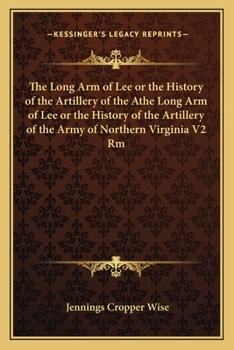 Paperback The Long Arm of Lee or the History of the Artillery of the Athe Long Arm of Lee or the History of the Artillery of the Army of Northern Virginia V2 Rm Book