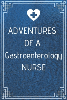 Paperback Adventures of A Gastroenterology Nurse: Perfect Gift For A Nurse (100 Pages, Blank Notebook, 6 x 9) (Cool Notebooks) Paperback Book