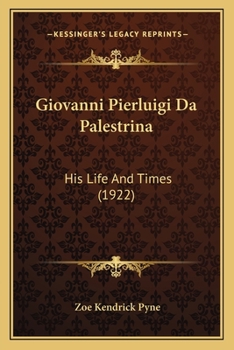 Giovanni Pierluigi Da Palestrina, His Life and Times