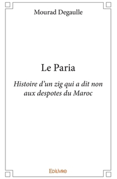 Paperback Le Paria: Histoire d'un zig qui a dit non aux despotes du Maroc [French] Book