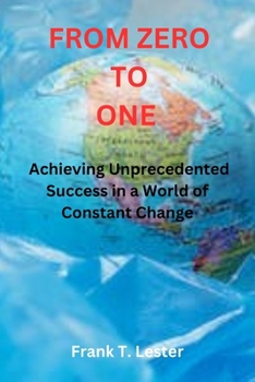 Paperback From Zero to One: Achieving Unprecedented Success in a World of Constant Change Book
