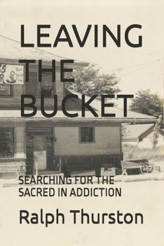 Paperback Leaving the Bucket: Searching for the Sacred in Addiction Book