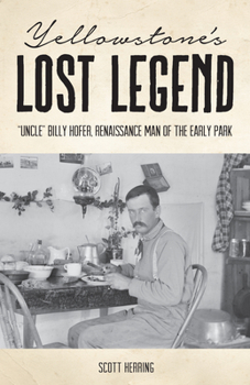 Paperback Yellowstone's Lost Legend: Uncle Billy Hofer, Renaissance Man of the Early Park Book