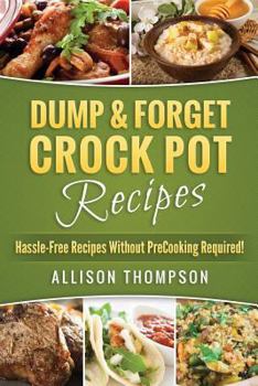 Paperback Dump & Forget Crock Pot Recipes: Hassle-Free Recipes Without Precooking Required! Book