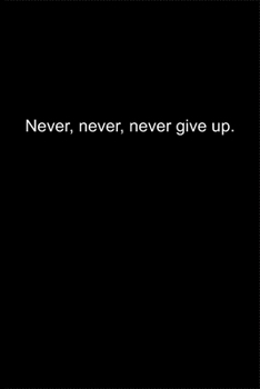 Never, never, never give up.: Journal or Notebook (6x9 inches) with 120 doted pages.