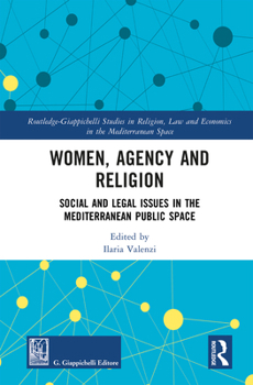 Women, Agency and Religion: Social and Legal Issues in the Mediterranean Public Space (Routledge-Giappichelli Studies in Religion, Law and Economics in the Mediterranean Space)