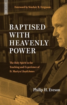 Paperback Baptised with Heavenly Power: The Holy Spirit in the Teaching and Experience of D. Martyn Lloyd-Jones Book