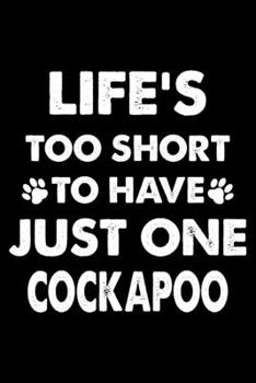 Life's Too Short To Have Just One Cockapoo: Cute Cockapoo Lined journal Notebook, Great Accessories & Gift Idea for Cockapoo Owner & Lover. Lined journal Notebook With An Inspirational Quote.