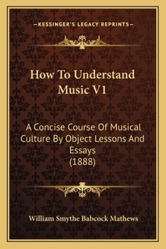 Paperback How To Understand Music V1: A Concise Course Of Musical Culture By Object Lessons And Essays (1888) Book