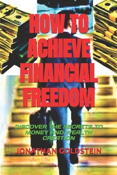 Paperback How to Achieve Financial Freedom: Discover the Secrets to Money and Wealth Creation Book