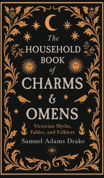 The Household Book of Charms and Omens: Victorian Myths, Fables, and Folklore