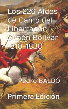 Los 226 Aide d' Camps del Libertador Simón Bolívar 1810-1830 (The 226 Aides de Camp and Guard of Honor of the Liberator Simón Bolívar (1810-1830))