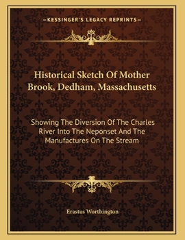 Paperback Historical Sketch Of Mother Brook, Dedham, Massachusetts: Showing The Diversion Of The Charles River Into The Neponset And The Manufactures On The Str Book