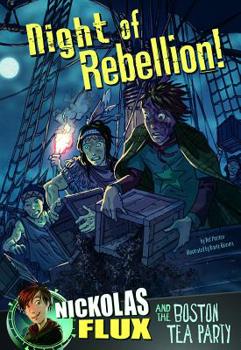 Night of Rebellion!: Nickolas Flux and the Boston Tea Party - Book  of the Nickolas Flux