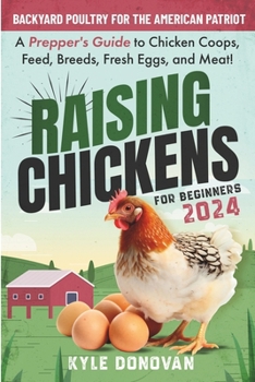 Raising Chickens for Beginners 2024: Backyard Poultry for the American Patriot. A Prepper's Guide to Chicken Coops, Feed, Breeds, Fresh Eggs, and Meat