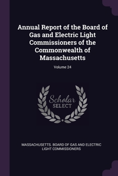 Annual Report of the Board of Gas and Electric Light Commissioners of the Commonwealth of Massachusetts; Volume 24