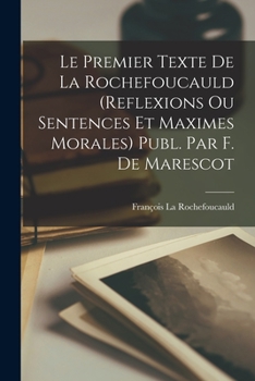 Paperback Le Premier Texte De La Rochefoucauld (Reflexions Ou Sentences Et Maximes Morales) Publ. Par F. De Marescot [French] Book