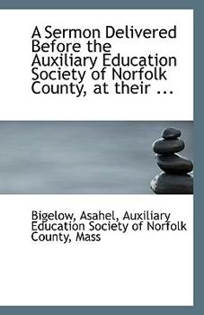 Paperback A Sermon Delivered Before the Auxiliary Education Society of Norfolk County, at Their ... Book