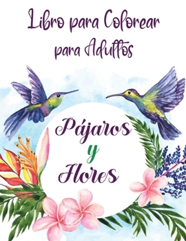 Paperback Libro para Colorear para Adultos, P?jaros y Flores: Antiestr?s Libro de Colorear Para Adultos FloresRelajaci?n y Antiestr?sLibros Para Colorear De Col [Spanish] Book