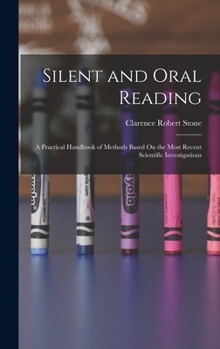 Hardcover Silent and Oral Reading: A Practical Handbook of Methods Based On the Most Recent Scientific Investigations Book